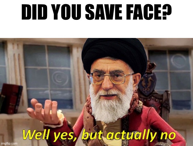 Well Yes, But Actually No | DID YOU SAVE FACE? | image tagged in well yes but actually no | made w/ Imgflip meme maker