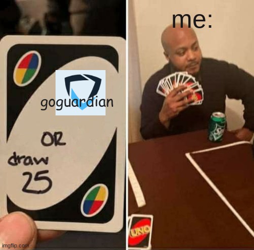 UNO Draw 25 Cards | me:; goguardian | image tagged in memes,uno draw 25 cards | made w/ Imgflip meme maker