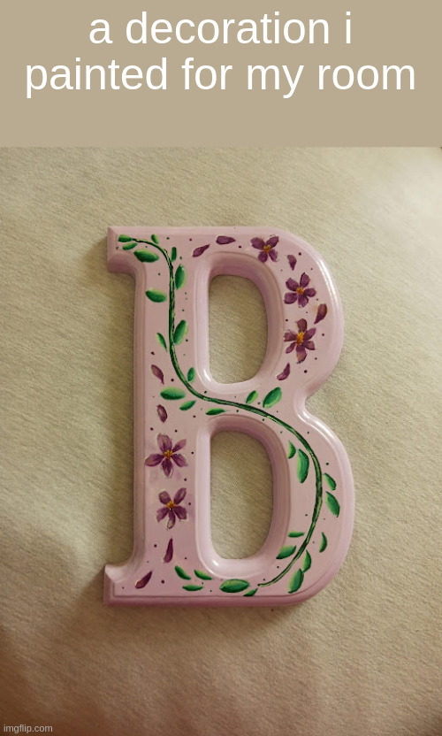 a decoration i painted for my room | made w/ Imgflip meme maker