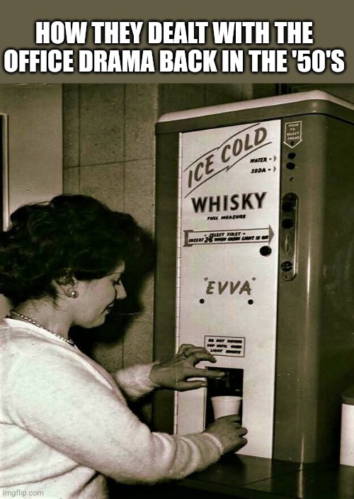 Before HR | HOW THEY DEALT WITH THE OFFICE DRAMA BACK IN THE '50'S | image tagged in 1950s,office,whiskey,vending machine,human resources | made w/ Imgflip meme maker