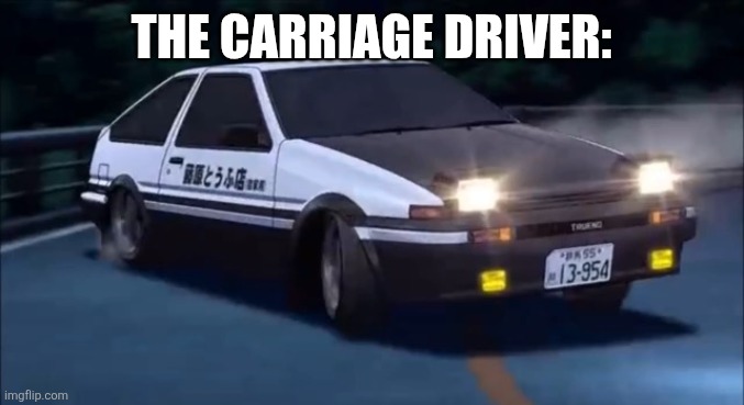 Initial D | THE CARRIAGE DRIVER: | image tagged in initial d | made w/ Imgflip meme maker