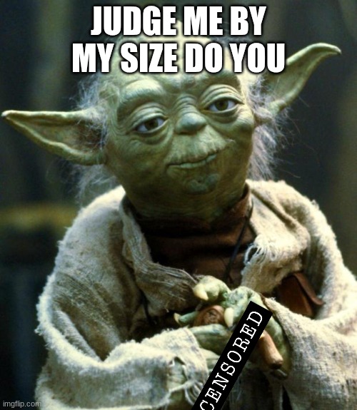 Don't judge his size | JUDGE ME BY MY SIZE DO YOU | image tagged in dont judge me,yoda,mega mind size | made w/ Imgflip meme maker