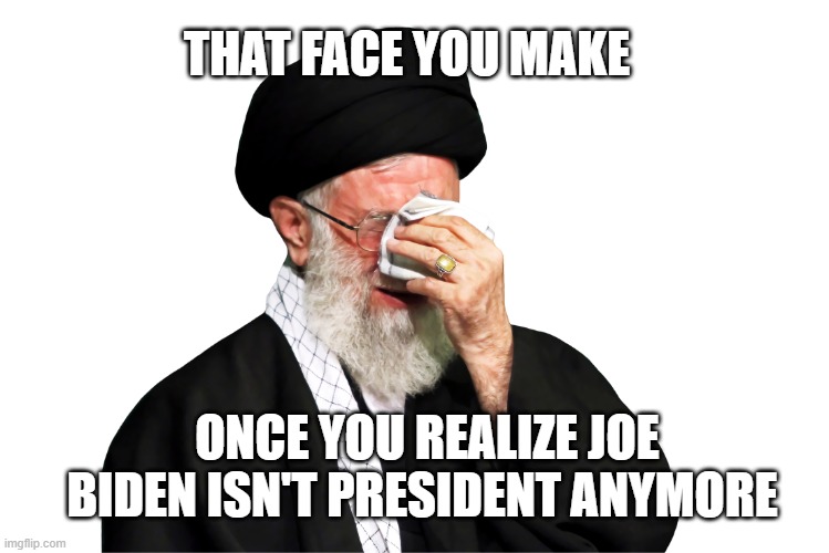 Face you Make | THAT FACE YOU MAKE; ONCE YOU REALIZE JOE BIDEN ISN'T PRESIDENT ANYMORE | image tagged in khamenei sad | made w/ Imgflip meme maker