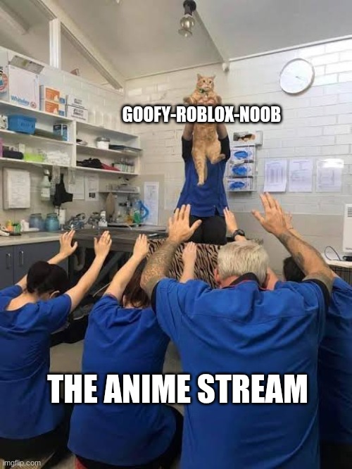 ALL HAIL!!!! | GOOFY-ROBLOX-NOOB; THE ANIME STREAM | image tagged in people worshipping the cat | made w/ Imgflip meme maker