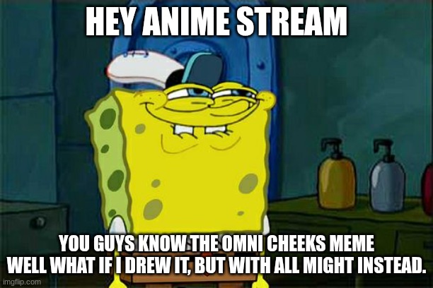 I'm gonna do it! | HEY ANIME STREAM; YOU GUYS KNOW THE OMNI CHEEKS MEME
WELL WHAT IF I DREW IT, BUT WITH ALL MIGHT INSTEAD. | image tagged in memes,don't you squidward | made w/ Imgflip meme maker
