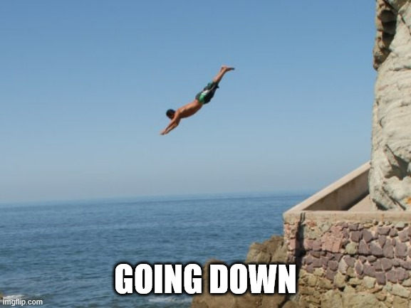 Cliff Diver | GOING DOWN | image tagged in cliff diver | made w/ Imgflip meme maker