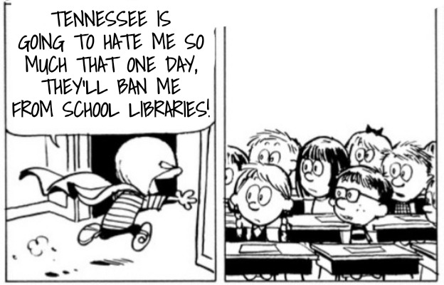 Yes, They've Banned Calvin and Hobbes From Tennessee | TENNESSEE IS GOING TO HATE ME SO MUCH THAT ONE DAY, THEY'LL BAN ME FROM SCHOOL LIBRARIES! | image tagged in calvin rescues classmates,unbelievable,did you hear this one | made w/ Imgflip meme maker