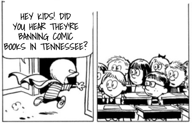 Tennessee Has Banned Calvin and Hobbes Comic Books | HEY KIDS! DID YOU HEAR THEY'RE BANNING COMIC BOOKS IN TENNESSEE? | image tagged in calvin rescues classmates,what is happening to our country,too extreme,there is always the internet | made w/ Imgflip meme maker