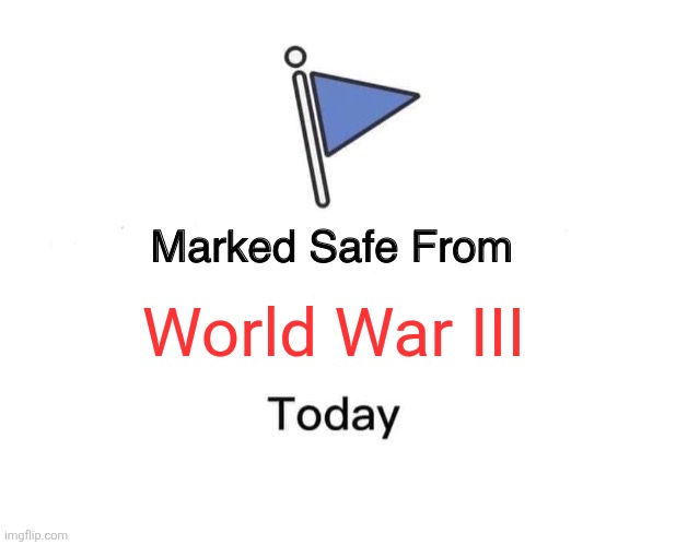 Marked Safe From | World War III | image tagged in memes,marked safe from | made w/ Imgflip meme maker