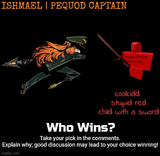 insert creative title here | ISHMAEL | PEQUOD CAPTAIN; c00lkidd  stupid red child with a sword; Who Wins? Take your pick in the comments.
Explain why; good discussion may lead to your choice winning! | image tagged in ishmael,c00lkidd,roblox,limbus company,fight | made w/ Imgflip meme maker
