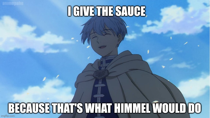 Himmel the Sauce Hero | I GIVE THE SAUCE; BECAUSE THAT'S WHAT HIMMEL WOULD DO | image tagged in memes | made w/ Imgflip meme maker