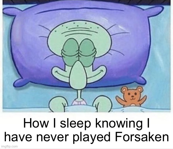 Squidward how i sleep | How I sleep knowing I have never played Forsaken | image tagged in squidward how i sleep | made w/ Imgflip meme maker