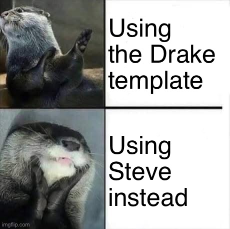 Use Steve not Drake | Using the Drake template; Using Steve instead | image tagged in steve the otter | made w/ Imgflip meme maker