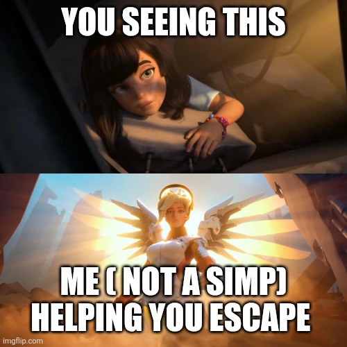 Overwatch Mercy Meme | YOU SEEING THIS ME ( NOT A SIMP) HELPING YOU ESCAPE | image tagged in overwatch mercy meme | made w/ Imgflip meme maker