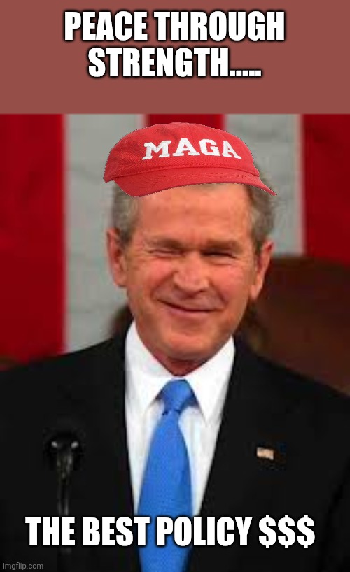 Peace through strength | PEACE THROUGH STRENGTH..... THE BEST POLICY $$$ | image tagged in donald trump,maga,iran,israel,nevertrump,trump supporter | made w/ Imgflip meme maker
