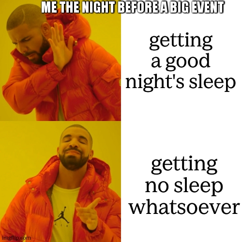 Drake Hotline Bling | ME THE NIGHT BEFORE A BIG EVENT; getting a good night's sleep; getting no sleep whatsoever | image tagged in memes,drake hotline bling,funny,relatable,gifs,not a gif | made w/ Imgflip meme maker