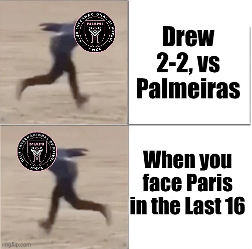Messi's Inter Miami to face the European champs PSG in the FIFA CWC Round of 16... watch out that Paris is gonna r4p3 them | Drew 2-2, vs Palmeiras; When you face Paris in the Last 16 | image tagged in naruto runner drake flipped,psg,inter miami,messi,club world cup,sports | made w/ Imgflip meme maker