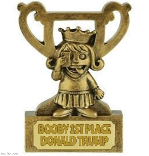 Booby prize 1st place Donald Trump | BOOBY 1ST PLACE
DONALD TRUMP | image tagged in booby prize 1st place donald trump | made w/ Imgflip meme maker