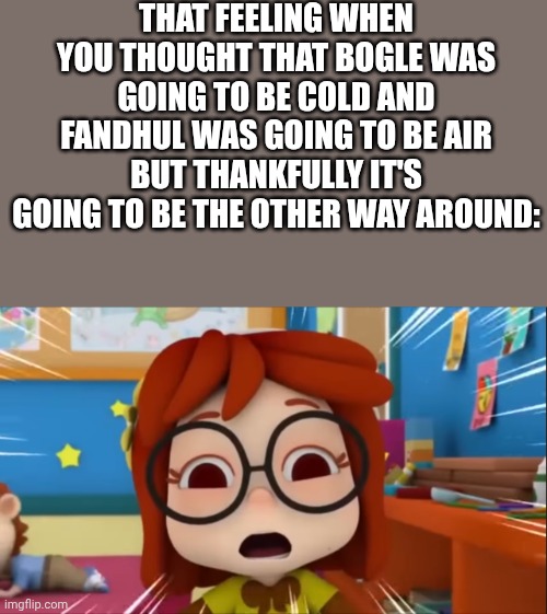 Looks like sully mmm has another competitor! | THAT FEELING WHEN YOU THOUGHT THAT BOGLE WAS GOING TO BE COLD AND FANDHUL WAS GOING TO BE AIR BUT THANKFULLY IT'S GOING TO BE THE OTHER WAY AROUND: | image tagged in shocked sara,omarandhana,my singing monsters,primordials,mech islet | made w/ Imgflip meme maker