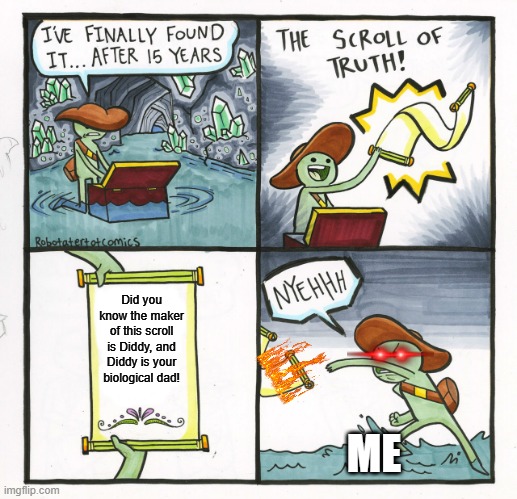 The Scroll Of Truth | Did you know the maker of this scroll is Diddy, and Diddy is your biological dad! ME | image tagged in memes,the scroll of truth | made w/ Imgflip meme maker
