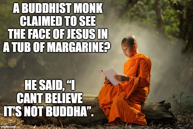 Not Buddha | A BUDDHIST MONK CLAIMED TO SEE THE FACE OF JESUS IN A TUB OF MARGARINE? HE SAID, “I CANT BELIEVE IT’S NOT BUDDHA”. | image tagged in not buddha | made w/ Imgflip meme maker