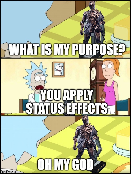 What is my purpose | YOU APPLY STATUS EFFECTS | image tagged in what is my purpose | made w/ Imgflip meme maker