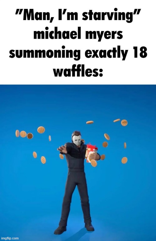 image tagged in memes,funny,waffles,michael myers | made w/ Imgflip meme maker