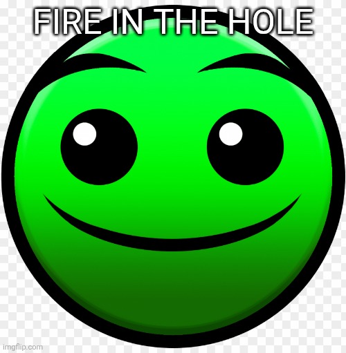 fire in the hole | FIRE IN THE HOLE | image tagged in fire in the hole | made w/ Imgflip meme maker