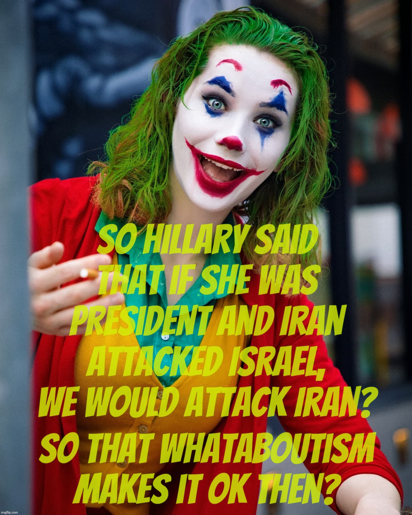 MAGA taking words out of context, as usual, claiming Hillary vowed to attack Iran just because, instead of in defense of Israel | So Hillary said that if she was president and Iran attacked Israel, we would attack Iran? So that whataboutism makes it ok then? | image tagged in joker x,war against iran,now justified by a hillary quote,taken out of context,maga distortions,conservative hypocrisy | made w/ Imgflip meme maker