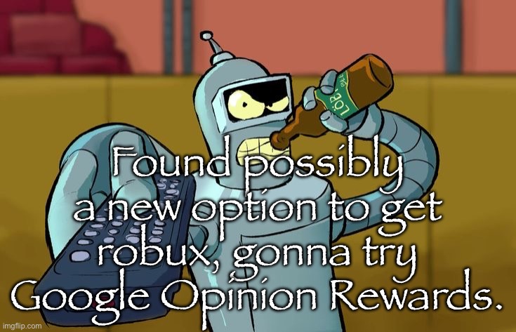 The payout is every $2 so I should have a decent amount of robux | Found possibly a new option to get robux, gonna try Google Opinion Rewards. | image tagged in bender t v remote | made w/ Imgflip meme maker