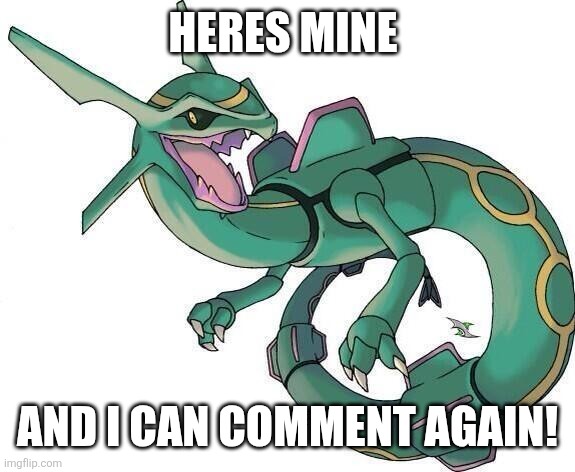 Bad Joke Rayquaza | HERES MINE AND I CAN COMMENT AGAIN! | image tagged in bad joke rayquaza | made w/ Imgflip meme maker