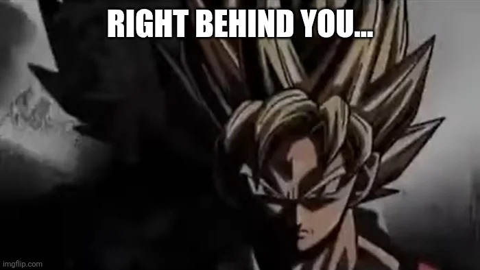 Goku Staring | RIGHT BEHIND YOU... | image tagged in goku staring | made w/ Imgflip meme maker
