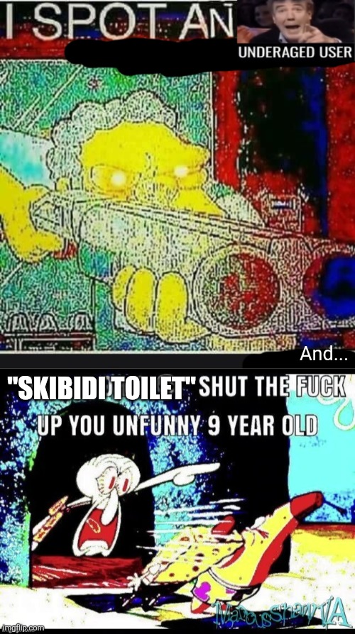 And... "SKIBIDI TOILET" | image tagged in i spot an underaged user,only in ohio stfu you unfunny 9 year old | made w/ Imgflip meme maker