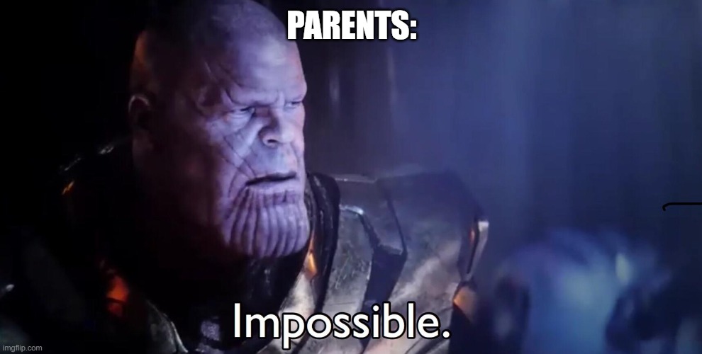 PARENTS: | image tagged in thanos impossible | made w/ Imgflip meme maker