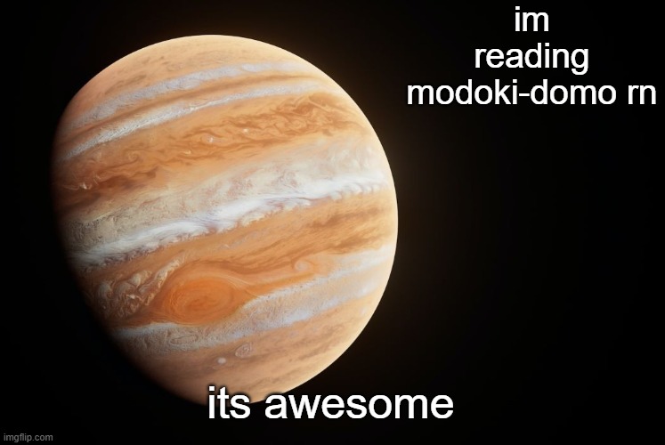_spectate_ super duper awesome Jupiter announcement template | im reading modoki-domo rn; its awesome | image tagged in _spectate_ super duper awesome saturn announcement template | made w/ Imgflip meme maker