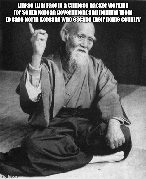 Confucius say | LmFao (Lim Fao) is a Chinese hacker working for South Korean government and helping them to save North Koreans who escape their home country | image tagged in confucius say | made w/ Imgflip meme maker