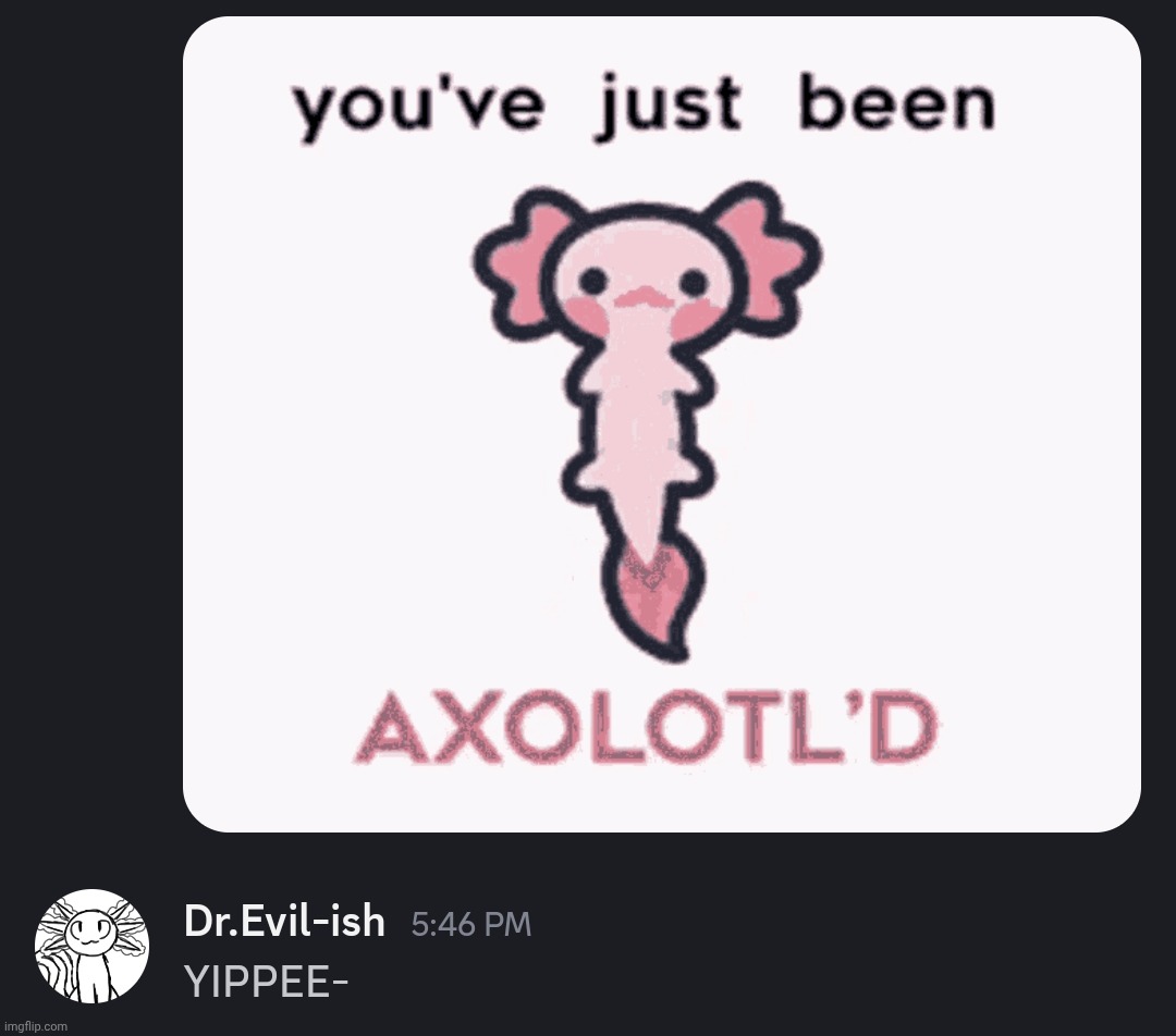 I got axolotl'd | made w/ Imgflip meme maker