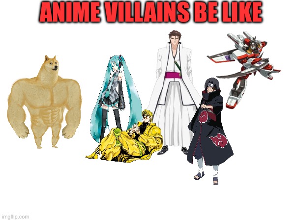 Anime villains | ANIME VILLAINS BE LIKE | image tagged in goofy ahh,anime,memes | made w/ Imgflip meme maker