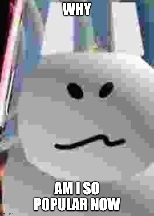 gubby | WHY AM I SO POPULAR NOW | image tagged in gubby | made w/ Imgflip meme maker