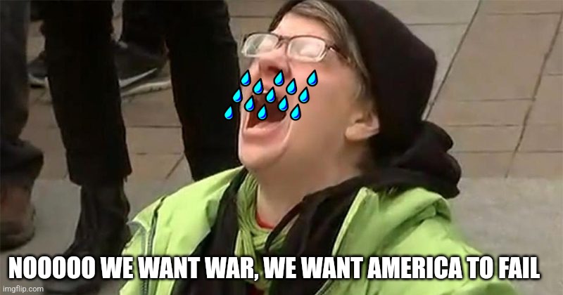 crying liberal | NOOOOO WE WANT WAR, WE WANT AMERICA TO FAIL | image tagged in crying liberal | made w/ Imgflip meme maker