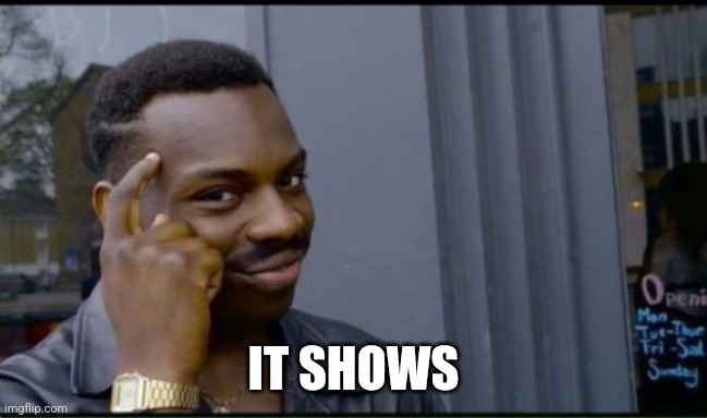 Thinking Black Man | IT SHOWS | image tagged in thinking black man | made w/ Imgflip meme maker