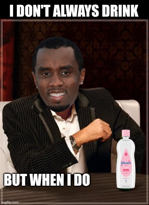 The Most Interesting Man In The World | I DON'T ALWAYS DRINK; BUT WHEN I DO | image tagged in memes,the most interesting man in the world,diddy,p diddy,baby | made w/ Imgflip meme maker