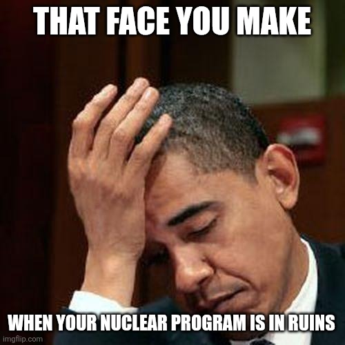 Obama Facepalm 250px | THAT FACE YOU MAKE; WHEN YOUR NUCLEAR PROGRAM IS IN RUINS | image tagged in obama facepalm 250px,obama,iran,israel,donald trump | made w/ Imgflip meme maker