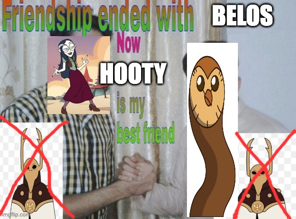 Friendship ended with X, now Y is my best friend | BELOS; HOOTY | image tagged in friendship ended with x now y is my best friend,the owl house | made w/ Imgflip meme maker