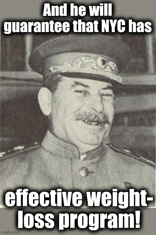 Laughing Stalin | And he will guarantee that NYC has effective weight-
loss program! | image tagged in laughing stalin | made w/ Imgflip meme maker