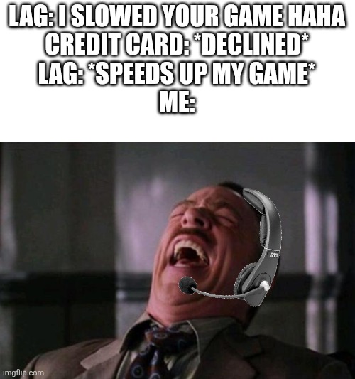 If only it was real | LAG: I SLOWED YOUR GAME HAHA
CREDIT CARD: *DECLINED*
LAG: *SPEEDS UP MY GAME*
ME: | image tagged in spider man boss,credit card,memes,funny,lag,ping | made w/ Imgflip meme maker