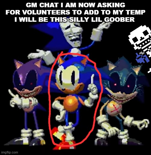 (sans not included) | GM CHAT I AM NOW ASKING FOR VOLUNTEERS TO ADD TO MY TEMP I WILL BE THIS SILLY LIL GOOBER | made w/ Imgflip meme maker