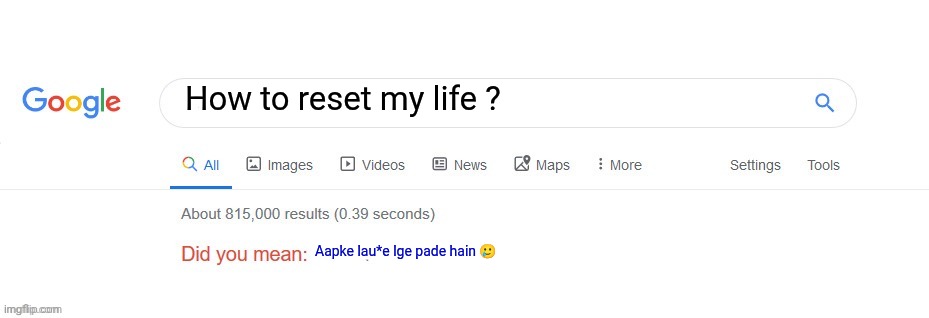 Did you mean? | How to reset my life ? Aapke lau*e lge pade hain 🥲 | image tagged in did you mean | made w/ Imgflip meme maker