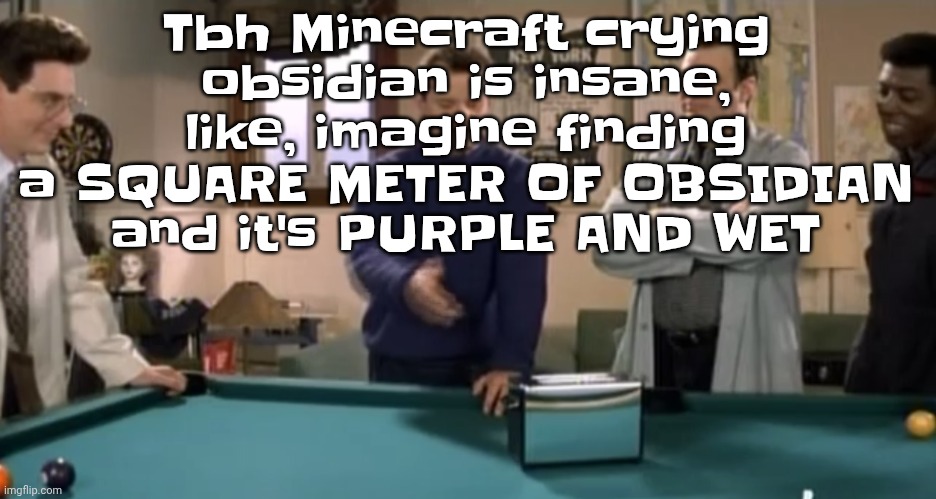 toaster | Tbh Minecraft crying obsidian is insane, like, imagine finding a SQUARE METER OF OBSIDIAN and it's PURPLE AND WET | image tagged in toaster | made w/ Imgflip meme maker
