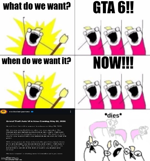 delayed | GTA 6!! what do we want? NOW!!! when do we want it? *        * | image tagged in meme,gta 6,x all the y,what do we want,what do we want dies of cringe,funny | made w/ Imgflip meme maker